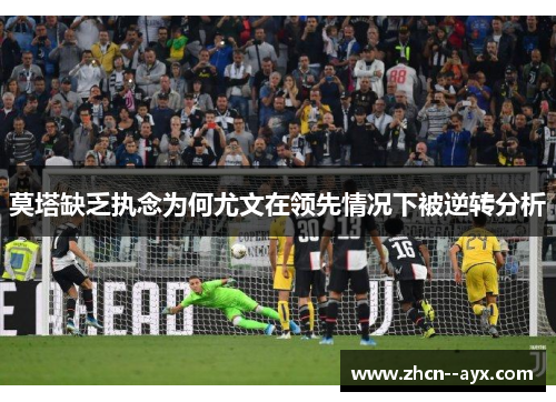 莫塔缺乏执念为何尤文在领先情况下被逆转分析 莫塔缺乏执念为何尤文在领先情况下被逆转分析