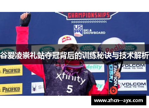 谷爱凌崇礼站夺冠背后的训练秘诀与技术解析