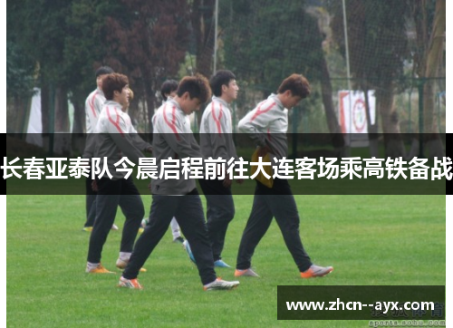 长春亚泰队今晨启程前往大连客场乘高铁备战 长春亚泰队今晨启程前往大连客场乘高铁备战