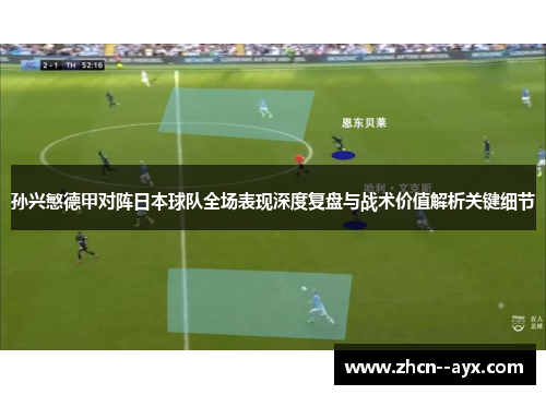 孙兴慜德甲对阵日本球队全场表现深度复盘与战术价值解析关键细节