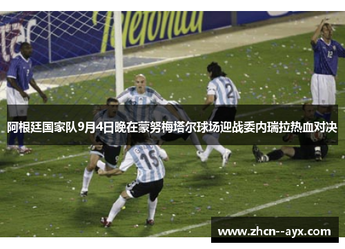 阿根廷国家队9月4日晚在蒙努梅塔尔球场迎战委内瑞拉热血对决