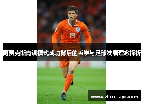 阿贾克斯青训模式成功背后的哲学与足球发展理念探析 阿贾克斯青训模式成功背后的哲学与足球发展理念探析