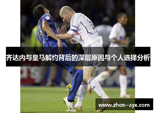 齐达内与皇马解约背后的深层原因与个人选择分析