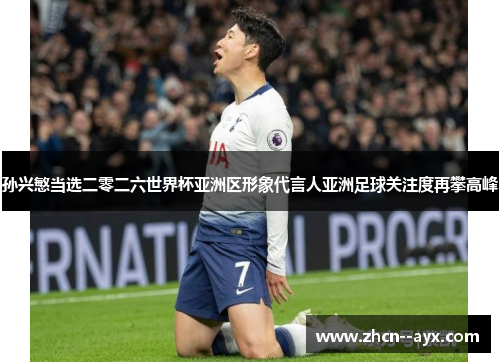 孙兴慜当选二零二六世界杯亚洲区形象代言人亚洲足球关注度再攀高峰 孙兴慜当选二零二六世界杯亚洲区形象代言人亚洲足球关注度再攀高峰