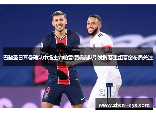 巴黎圣日耳曼确认中场主力帕雷德斯离队引发阵容重组夏窗布局关注