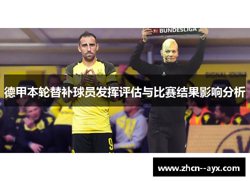 德甲本轮替补球员发挥评估与比赛结果影响分析