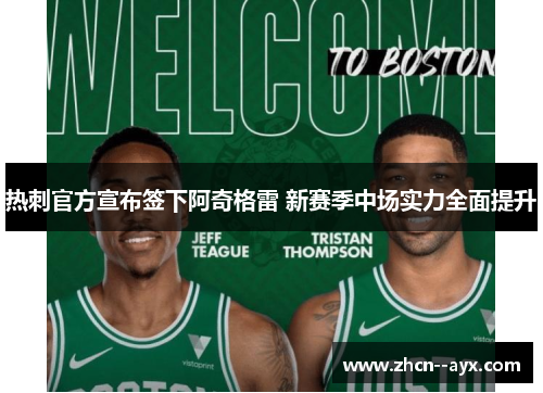 热刺官方宣布签下阿奇格雷 新赛季中场实力全面提升 热刺官方宣布签下阿奇格雷 新赛季中场实力全面提升