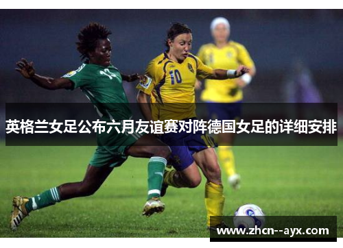 英格兰女足公布六月友谊赛对阵德国女足的详细安排 英格兰女足公布六月友谊赛对阵德国女足的详细安排