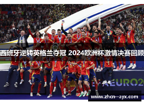 西班牙逆转英格兰夺冠 2024欧洲杯激情决赛回顾