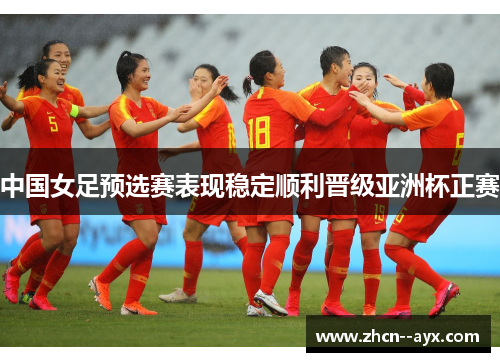 中国女足预选赛表现稳定顺利晋级亚洲杯正赛 中国女足预选赛表现稳定顺利晋级亚洲杯正赛