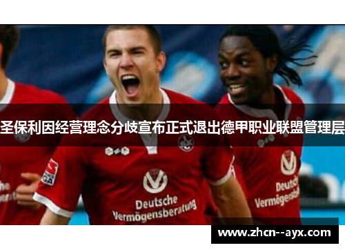 圣保利因经营理念分歧宣布正式退出德甲职业联盟管理层