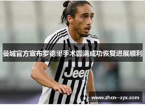 曼城官方宣布罗德里手术圆满成功恢复进展顺利