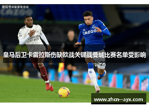 皇马后卫卡雷拉斯伤缺欧战关键战曼城比赛名单受影响 皇马后卫卡雷拉斯伤缺欧战关键战曼城比赛名单受影响